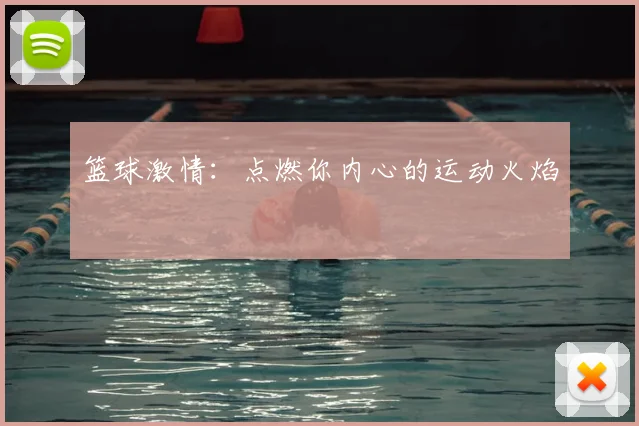 篮球激情：点燃你内心的运动火焰